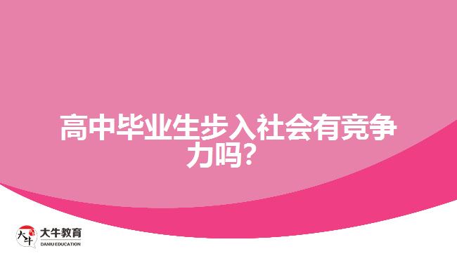高中畢業(yè)生步入社會有競爭力嗎？
