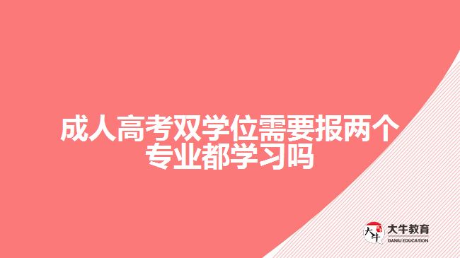 成人高考双学位需要报两个专业都学习吗