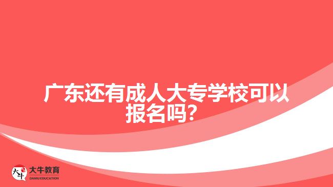 2018年广东还有成人大专学校报名吗
