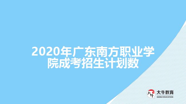 2020年廣東南方職業學院成考招生計劃數