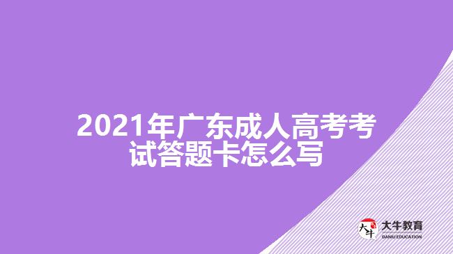 2021年广东成人高考考试答题卡怎么写