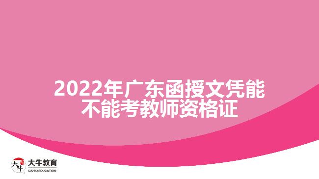 2022年广东函授文凭能不能考教师资格证