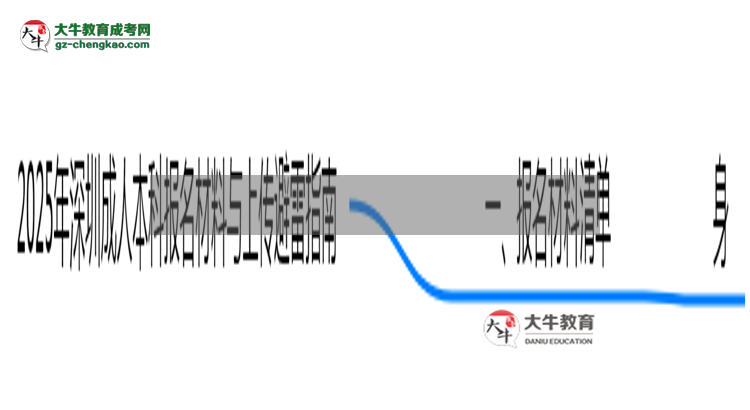 2025年深圳成人本科報(bào)名材料清單與上傳避雷指南思維導(dǎo)圖